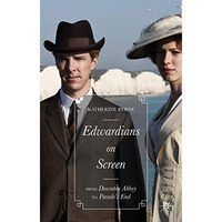 Edwardians on Screen: From Downton Abbey to Parades End [Hardcover]