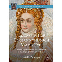 Elizabeth I of England through Valois Eyes: Power, Representation, and Diplomacy [Hardcover]