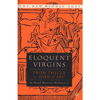 Eloquent Virgins: The Rhetoric of Virginity from Thecla to Joan of Arc [Hardcover]