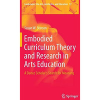 Embodied Curriculum Theory and Research in Arts Education: A Dance Scholar's Sea [Hardcover]