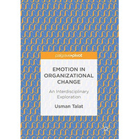 Emotion in Organizational Change: An Interdisciplinary Exploration [Hardcover]