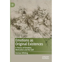 Emotions as Original Existences: A Theory of Emotion, Motivation and the Self [Paperback]