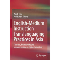 English-Medium Instruction Translanguaging Practices in Asia: Theories, Framewor [Paperback]