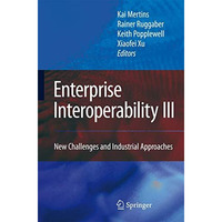 Enterprise Interoperability III: New Challenges and Industrial Approaches [Hardcover]