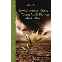 Environmental Crisis in Young Adult Fiction: A Poetics of Earth [Hardcover]