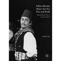 Ethno Identity Dance for Sex, Fun and Profit: Staging Popular Dances Around the  [Hardcover]