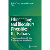 Ethnobotany and Biocultural Diversities in the Balkans: Perspectives on Sustaina [Paperback]