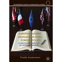 European Union Delegations in EU Foreign Policy: A Diplomatic Service of Differe [Hardcover]