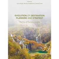 Evolution of Destination Planning and Strategy: The Rise of Tourism in Croatia [Hardcover]