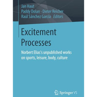 Excitement Processes: Norbert Elias's unpublished works on sports, leisure, body [Paperback]