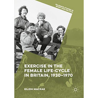 Exercise in the Female Life-Cycle in Britain, 1930-1970 [Hardcover]