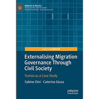 Externalising Migration Governance Through Civil Society: Tunisia as a Case Stud [Paperback]