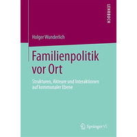 Familienpolitik vor Ort: Strukturen, Akteure und Interaktionen auf kommunaler Eb [Paperback]