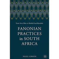 Fanonian Practices in South Africa: From Steve Biko to Abahlali baseMjondolo [Paperback]