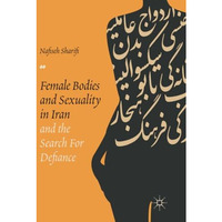 Female Bodies and Sexuality in Iran and the Search for Defiance [Paperback]