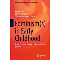 Feminism(s) in Early Childhood: Using Feminist Theories in Research and Practice [Hardcover]