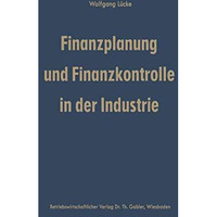 Finanzplanung und Finanzkontrolle in der Industrie: Systematische Darstellung de [Paperback]