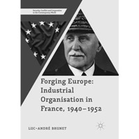 Forging Europe: Industrial Organisation in France, 19401952 [Paperback]