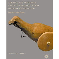 Formal and Informal Education during the Rise of Greek Nationalism: Learning to  [Hardcover]