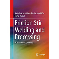 Friction Stir Welding and Processing: Science and Engineering [Hardcover]