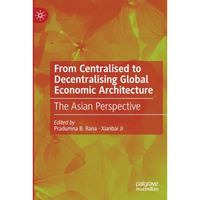 From Centralised to Decentralising Global Economic Architecture: The Asian Persp [Paperback]