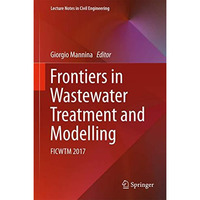 Frontiers in Wastewater Treatment and Modelling: FICWTM 2017 [Hardcover]