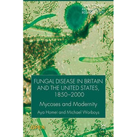 Fungal Disease in Britain and the United States 1850-2000: Mycoses and Modernity [Hardcover]