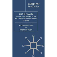 Future Work: How Businesses Can Adapt and Thrive In The New World Of Work [Paperback]