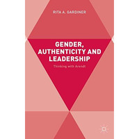 Gender, Authenticity and Leadership: Thinking with Arendt [Hardcover]