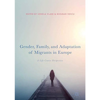 Gender, Family, and Adaptation of Migrants in Europe: A Life Course Perspective [Hardcover]