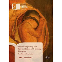 Gender, Pregnancy and Power in Eighteenth-Century Literature: The Maternal Imagi [Hardcover]