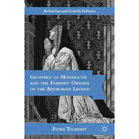 Geoffrey of Monmouth and the Feminist Origins of the Arthurian Legend [Hardcover]