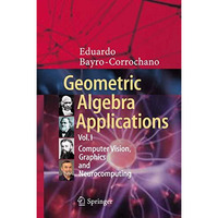 Geometric Algebra Applications Vol. I: Computer Vision, Graphics and Neurocomput [Hardcover]