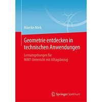 Geometrie entdecken in technischen Anwendungen: Lernumgebungen f?r MINT-Unterric [Paperback]