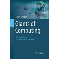 Giants of Computing: A Compendium of Select, Pivotal Pioneers [Paperback]