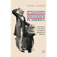 Gladstone's Influence in America: Reactions in the Press to Modern Religion and  [Paperback]