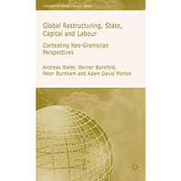 Global Restructuring, State, Capital and Labour: Contesting Neo-Gramscian Perspe [Hardcover]