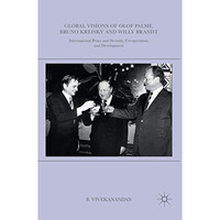 Global Visions of Olof Palme, Bruno Kreisky and Willy Brandt: International Peac [Paperback]