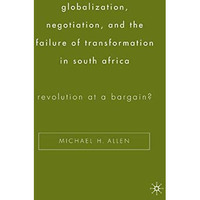 Globalization, Negotiation, and the Failure of Transformation in South Africa: R [Paperback]