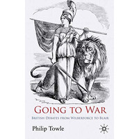 Going to War: British Debates from Wilberforce to Blair [Paperback]