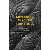 Governing through Biometrics: The Biopolitics of Identity [Hardcover]