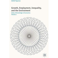 Growth, Employment, Inequality, and the Environment: Unity of Knowledge in Econo [Paperback]