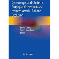 Gynecologic and Obstetric Prophylactic Hemostasis by Intra-arterial Balloon Occl [Paperback]