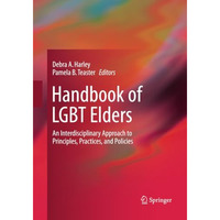 Handbook of LGBT Elders: An Interdisciplinary Approach to Principles, Practices, [Paperback]