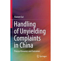 Handling of Unyielding Complaints in China: Process Dynamics and Outcomes [Paperback]