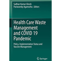 Health Care Waste Management and COVID 19 Pandemic: Policy, Implementation Statu [Hardcover]