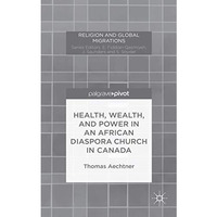 Health, Wealth, and Power in an African Diaspora Church in Canada [Hardcover]