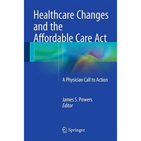 Healthcare Changes and the Affordable Care Act: A Physician Call to Action [Paperback]