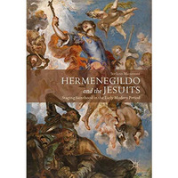 Hermenegildo and the Jesuits: Staging Sainthood in the Early Modern Period [Hardcover]