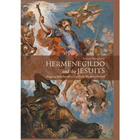 Hermenegildo and the Jesuits: Staging Sainthood in the Early Modern Period [Paperback]